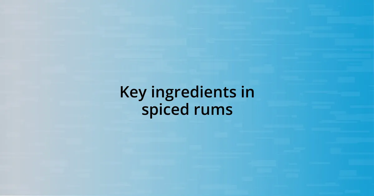 Key ingredients in spiced rums