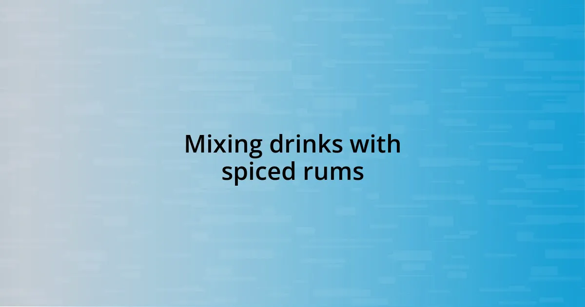 Mixing drinks with spiced rums