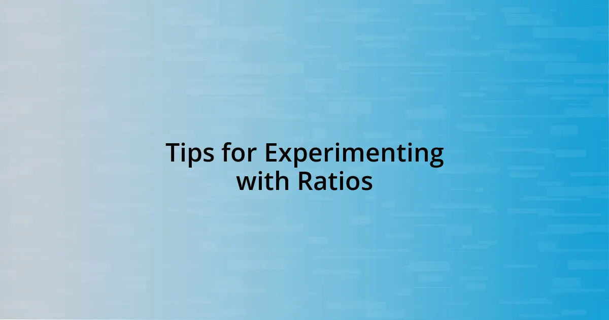 Tips for Experimenting with Ratios