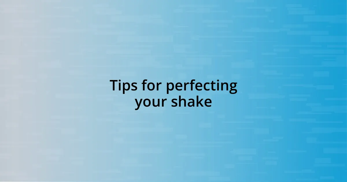 Tips for perfecting your shake