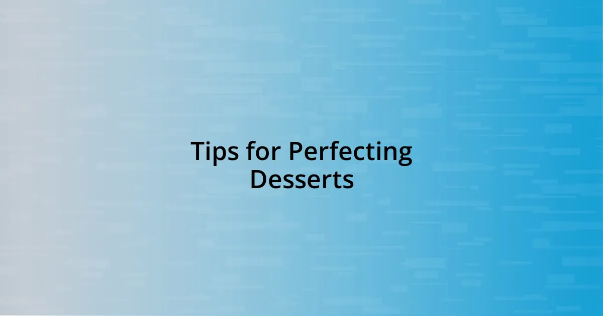 Tips for Perfecting Desserts