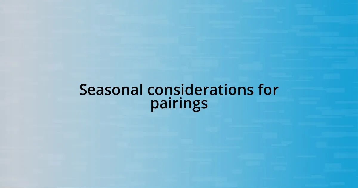 Seasonal considerations for pairings